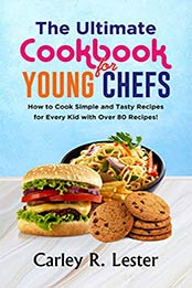 The Ultimate Cookbook for Young Chefs by Carley R. Lester