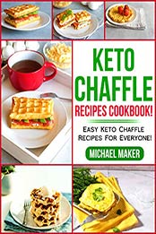 Keto Chaffle Recipes Cookbook by Michael Maker