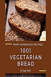 Wow! 1001 Homemade Vegetarian Bread Recipes by Sage Salas