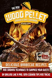 The New Wood Pellet Smoker and Grill Cookbook by Willy Stone