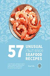57 Unusual (but Easy) Seafood Recipes by Elijah Miller