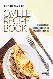 The Ultimate Omelet Recipe Book by Valeria Ray [PDF: B08D37MFH4]