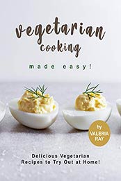 Vegetarian Cooking Made Easy by Valeria Ray [PDF: B08D6J516X]