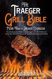 The Traeger Grill Bible • More Than a Smoker Cookbook by BBQ Academy