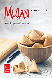 Mulan Cookbook: Mulan Cookbook: Asian Recipes for Champions by Susan Gray