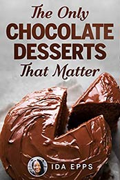 The Only Chocolate Desserts That Matter by Ida Epps