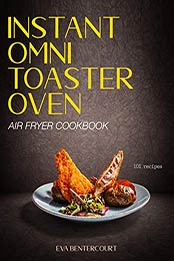 Instant Omni Toaster Oven Air Fryer Cookbook by Eva Bentercourt [PDF: B08DY9SDMQ]