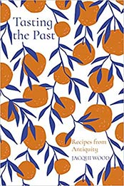 Tasting the Past: Recipes from Antiquity by Jacqui Wood