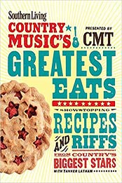 Southern Living Country Music's Greatest Eats - presented by CMT: Showstopping recipes & riffs from country's biggest stars by The Editors of Southern Living