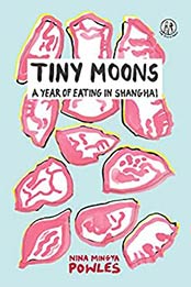 Tiny Moons: A Year of Eating in Shanghai by Nina Mingya Powles [PDF: 1912915340]