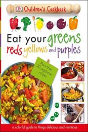 Eat Your Greens, Reds, Yellows, and Purples by DK