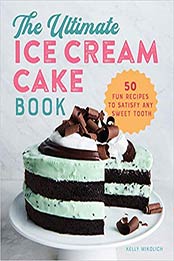 The Ultimate Ice Cream Cake Book by Kelly Mikolich [PDF: 9781641527262]