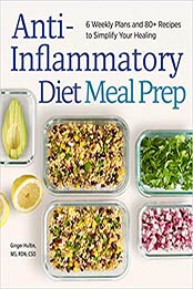 Anti-Inflammatory Diet Meal Prep by Ginger Hultin MS RDN CSO [PDF: 9781647393229]