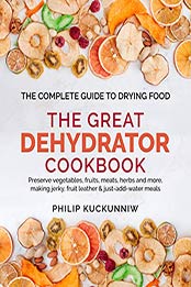 THE GREAT DEHYDRATOR COOKBOOK by Philip Kuckunniw