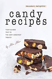 Decadent, Delightful Candy Recipes by Allie Allen