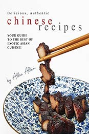 Delicious, Authentic Chinese Recipes by Allie Allen [PDF: 9798671824346]