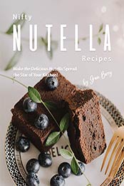 Nifty Nutella Recipes by Grace Berry