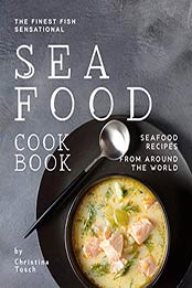 The Finest Fish Sensational Seafood Cookbook by Christina Tosch
