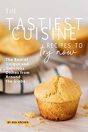 The Tastiest Cuisine Recipes to Try Now by Ava Archer