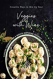 Creative Ways to Mix Up Your Veggies with Wine by Ava Archer [PDF: 9798671864366]