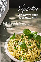 New Way to Make Your Meal with Vegetables by Ava Archer