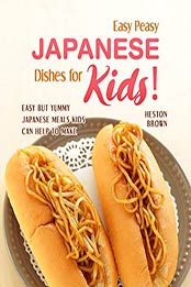 Easy Peasy Japanese Dishes for Kids by Heston Brown [PDF: 9798674243748]