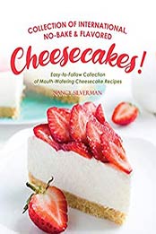 Collection of International, No-Bake & Flavored Cheesecakes by Nancy Silverman