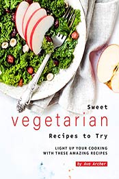 Sweet Vegetarian Recipes to Try by Ava Archer