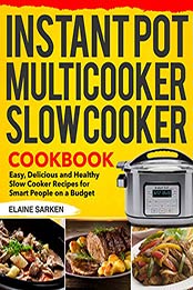Instant Pot Multicooker Slow Cooker Cookbook by Elaine Sarken [PDF: 9798680116821]