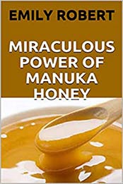 MIRACULOUS POWER OF MANUKA HONEY by EMILY ROBERT [PDF: B08CPWY42G]