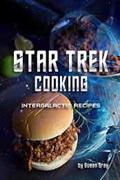 Star Trek Cooking: Intergalactic Recipes by Susan Gray