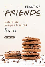 Feast of Friends: Cafe-Style Recipes Inspired by My Colt