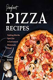 Perfect Pizza Recipes by Grace Berry