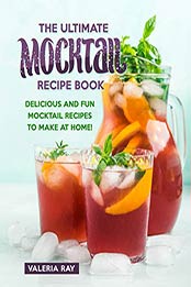 The Ultimate Mocktail Recipe Book by Valeria Ray [PDF: B08F77WZ57]