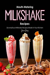 Mouth-Watering Milkshake Recipes by Grace Berry