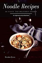 Noodle Recipes by Brendan Rivera [PDF: B08FB8Y81T]
