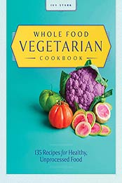 Whole Food Vegetarian Cookbook by Ivy Stark