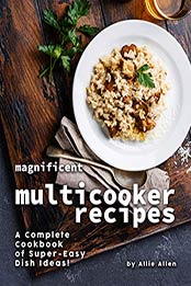 Magnificent Multicooker Recipes by Allie Allen