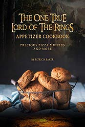 The One True Lord of The Rings Appetizer Cookbook by Patricia Baker [PDF: B08FH4M8LN]