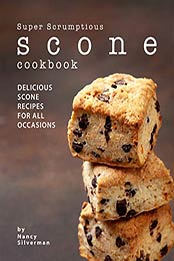 Super Scrumptious Scone Cookbook by Nancy Silverman