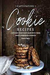 Captivating Cookie Recipes by Grace Berry