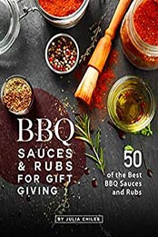BBQ Sauces and Rubs for Gift Giving by Julia Chiles [PDF: B08GC4J5GK]