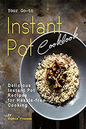 Your Go-to Instant Pot Cookbook by Sophia Freeman