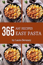 Ah! 365 Easy Pasta Recipes by Laura Devaney [PDF: B08GCNJ28D]
