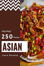 Holy Moly! 250 Asian Recipes by Laura Devaney