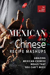 Mexican and Chinese Recipe Mashups by Ava Archer