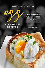 Delicious Ways to Mix Up Egg with Other Recipes by Ava Archer