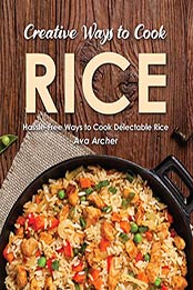 Creative Ways to Cook Rice by Ava Archer [PDF: B08GJM13BG]