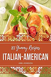 101 Yummy Italian-American Recipes by Ann Johnson