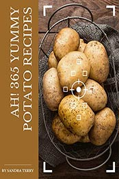 Ah! 365 Yummy Potato Recipes by Sandra Terry